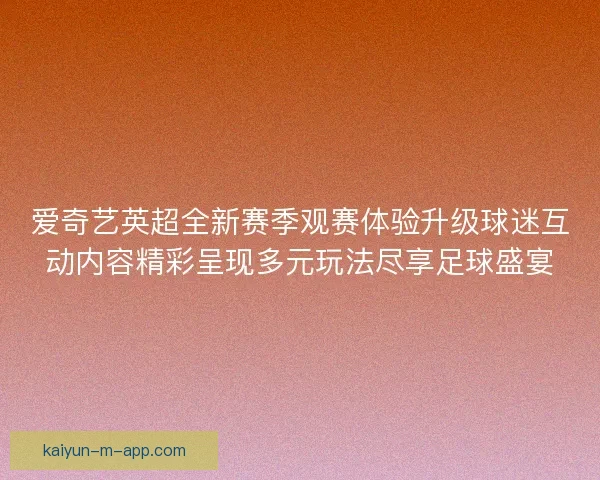 爱奇艺英超全新赛季观赛体验升级球迷互动内容精彩呈现多元玩法尽享足球盛宴